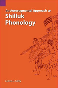 Title: An Autosegmental Approach to Shilluk Phonology, Author: Leoma G Gilley