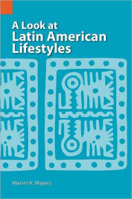 Title: A Look at Latin American Lifestyles, Author: Marvin Keene Mayers Ph.D.