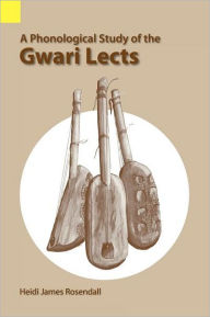 Title: A Phonological Study of the Gwari Lects, Author: Heidi James Rosendall