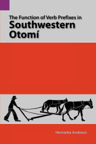 Title: The Function of Verb Prefixes in Southwestern Otom, Author: Henrietta Andrews