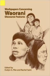 Title: Workpapers Concerning Waorani Discourse Features, Author: Evelyn G Pike