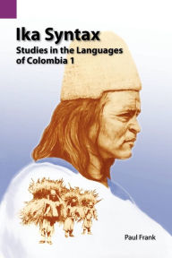 Title: Ika Syntax: Studies in the Languages of Colombia 1, Author: Paul Frank