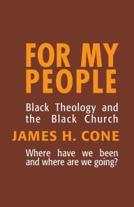 Title: For My People: Black Theology and the Black Church, Author: James H. Cone