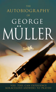 Title: The Autobiography of George Müller: You, Too, Can Experience Miraculous Answers to Prayer! (Receive God's Guidance and Provision Every Day), Author: George Muller