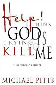 Help! I Think God is Trying to Kill Me: Surrender or Suffer