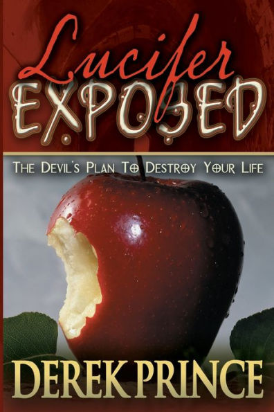 Lucifer Exposed: The Devil's Plan to Destroy Your Life