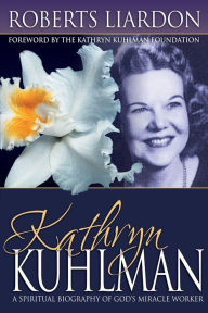 Title: Kathryn Kuhlman: A Spiritual Biography of God's Miracle Worker, Author: Roberts Liardon