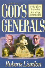 Title: God's Generals: Why They Succeeded and Why Some Fail, Author: Roberts Liardon