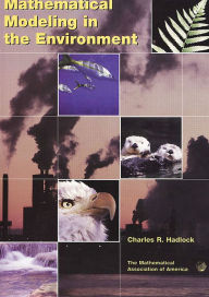 Title: Mathematical Modeling in the Environment / Edition 1, Author: Charles R. Hadlock