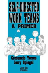 Title: Self-Directed Work Teams: A Primer / Edition 1, Author: Cresencio Torres
