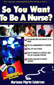 Title: So You Want to Be a Nurse?: Fell's Offical Know-it-All Guide, Author: Marianne Pilgrim Calabrese