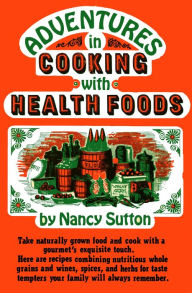 Title: Adventures in Cooking With Health Foods, Author: Nancy Sutton