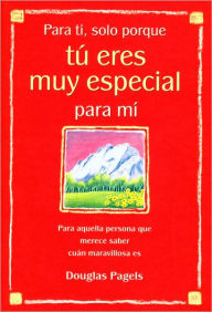 Para ti, solo porque tú eres muy especial para mí: Para aquella persona que merece saber cuán maravillosa es