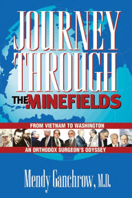 Title: Journey Through the Minefields: From Vietnam to Washington, An Orthodox Surgeon's Odyssey, Author: Mendy Ganchrow
