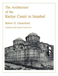 Title: The Architecture of the Kariye Camii in Istanbul, Author: Robert G. Ousterhout