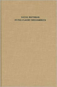 Title: Social Patterns in Pre-Classic Mesoamerica: A Symposium at Dumbarton Oaks, 9 and 10 October 1993, Author: David C. Grove