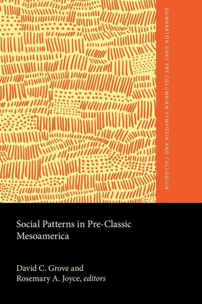 Social Patterns in Pre-Classic Mesoamerica: A Symposium at Dumbarton Oaks, 9 and 10 October 1993