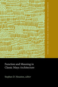 Title: Function and Meaning in Classic Maya Architecture: A Symposium at Dumbarton Oaks, 7th and 8th October 1994, Author: Stephen D. Houston