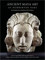 Title: Ancient Maya Art at Dumbarton Oaks, Author: Joanne Pillsbury