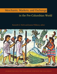 Title: Merchants, Markets, and Exchange in the Pre-Columbian World, Author: Kenneth G. Hirth