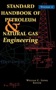 Title: Standard Handbook of Petroleum and Natural Gas Engineering: Volume 2 / Edition 6, Author: William C. Lyons