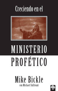 Title: Creciendo en el ministerio prof tico / Growing In The Prophetic, Author: Mike Bickle