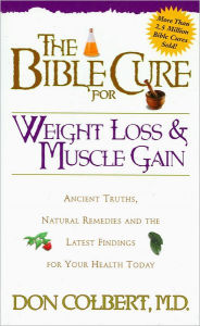 The Bible Cure for Weight Loss and Muscle Gain: Ancient Truths, Natural Remedies and the Latest Findings for Your Health Today