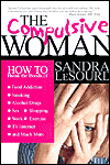 The Compulsive Woman: How to Break the Bonds of Food Addiction, Smoking, Alcohol/Drugs, Sex, Work, Shopping, Exercise, Tv/Internet and Much More