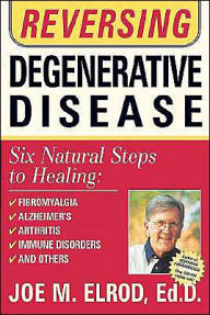 Reversing Degenerative Disease: Six Natural Steps to Healing