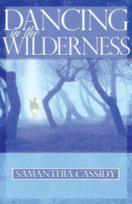 Title: Dancing In The Wilderness, Author: Samanthia Cassidy