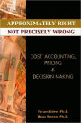 Approximately Right, Not Precisely Wrong: Cost Accounting, Pricing, and Decision Making