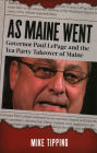 As Maine Went: Govenor Paul LePage and the Tea Party Takeover of Maine