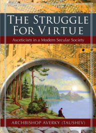 Title: The Struggle for Virtue: Asceticism in a Modern Secular Society, Author: Archbishop Averky (Taushev)