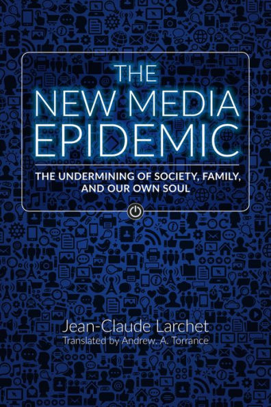 The New Media Epidemic: The Undermining of Society, Family, and Our Own Soul