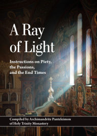 Title: A Ray of Light: Instructions on Piety, the Passions, and the End Times, Author: Archimandrite Panteleimon