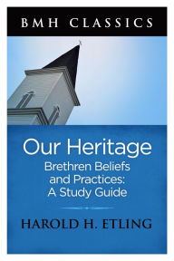 Title: Our Heritage: Brethren Beliefs and Practices, Author: Harold Etling