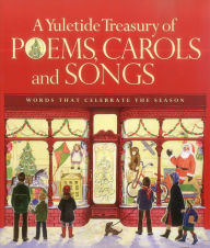 A Yuletide Treasury of Poems, Carols and Songs: Words That Celebrate the Season