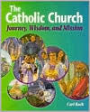 Title: The Catholic Church: Journey, Wisdom, and Mission (Student Text), Author: Carl Koch