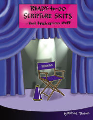 Title: Ready-to-Go Scripture Skits . . . That Teach Serious Stuff / Edition 1, Author: Michael Theisen