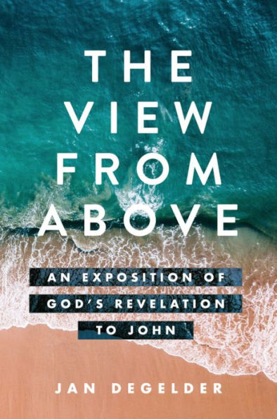 The View From Above: An Exposition of God's Revelation to John