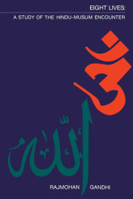 Title: Eight Lives: A Study of the Hindu-Muslim Encounter, Author: Rajmohan Gandhi