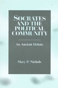 Title: Socrates and the Political Community: An Ancient Debate, Author: Mary P. Nichols