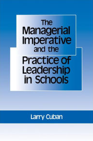 Title: The Managerial Imperative and the Practice of Leadership in Schools / Edition 1, Author: Larry Cuban