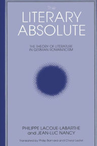 Title: The Literary Absolute: The Theory of Literature in German Romanticism / Edition 1, Author: Philippe Lacoue-Labarthe