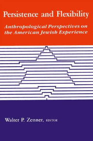 Title: Persistence and Flexibility: Anthropological Perspectives on the American Jewish Experience / Edition 1, Author: Walter P. Zenner