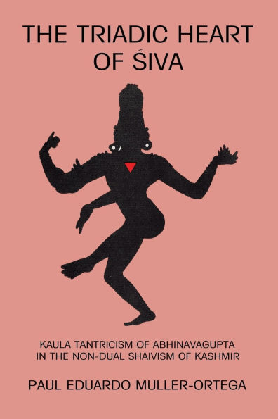 The Triadic Heart of Siva: Kaula Tantricism of Abhinavagupta in the Non-dual Shaivism of Kashmir