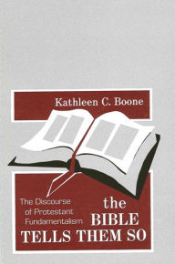 Title: The Bible Tells Them So: The Discourse of Protestant Fundamentalism, Author: Kathleen C. Boone