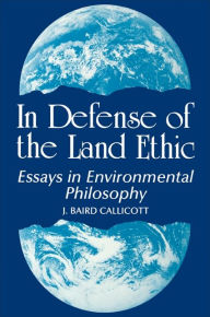 Title: In Defense of the Land Ethic: Essays in Environmental Philosophy / Edition 1, Author: J. Baird Callicott