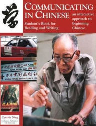 Title: Communicating in Chinese: Reading and Writing: Student's Book for Reading and Writing / Edition 1, Author: Cynthia Y. Ning