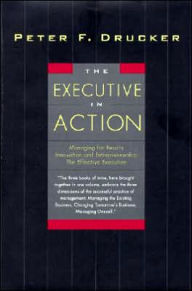 Title: The Executive in Action: Three Drucker Management Books on What to Do and Why and How to Do It, Author: Peter F. Drucker